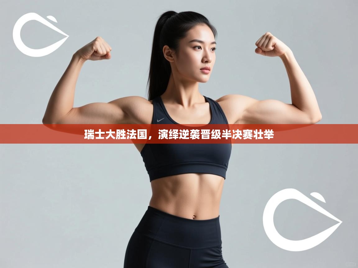 瑞士大胜法国，演绎逆袭晋级半决赛壮举